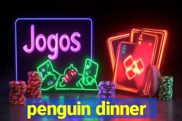 penguin dinner